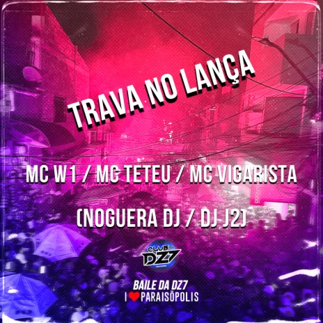 Trava no Lança ft. Noguera DJ, Mc Vigarista, Mc W1 & Mc Teteu | Boomplay Music