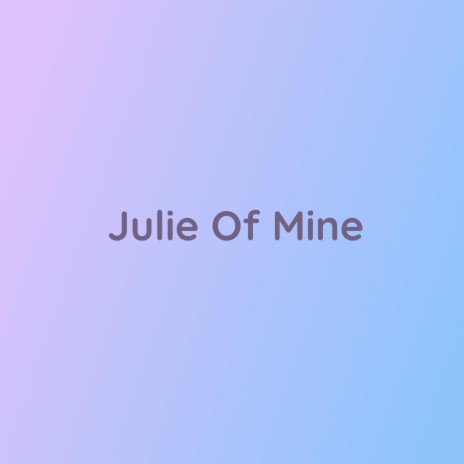 Julie Of Mine | Boomplay Music