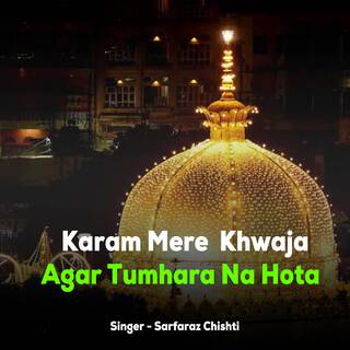 Karam Mere Khwaja Agar Tumhara Na Hota