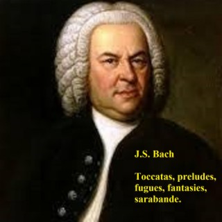 Toccatas, preludes, fugues, fantasies, sarabande by J.S. Bach.