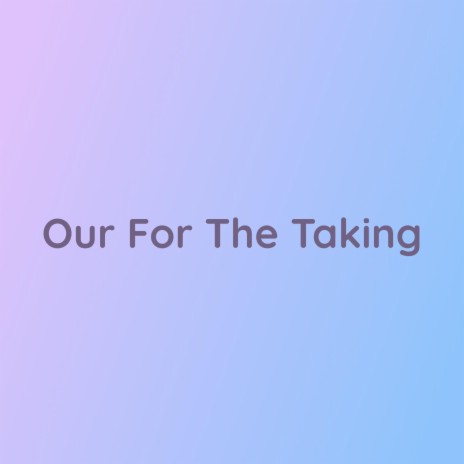 Ours For The Taking | Boomplay Music