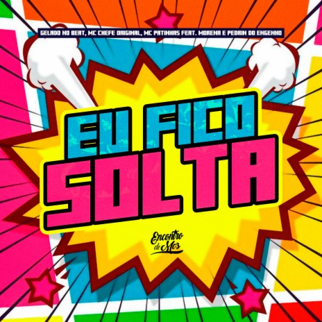 Eu Fico Solta ft. Chefe original, MC Patinhas, Morena & Pedrin do engenho | Boomplay Music