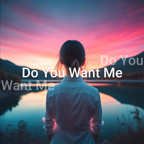 Do You Want Me
