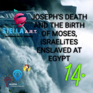 14. JOSEPH'S DEATH AND THE BiRTH OF MOSES, iSRAELiTES ENSLAVED AT EGYPT