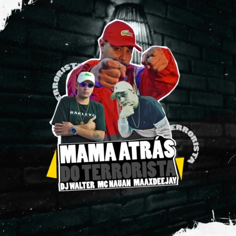 MAMA ATRÁS DO TERRORISTA ft. DJ Walter & Maax Deejay