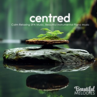 Centred (Calm Relaxing SPA Music, Beautiful Instrumental Piano Music)