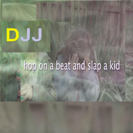 Hop on a beat and slap a kid.