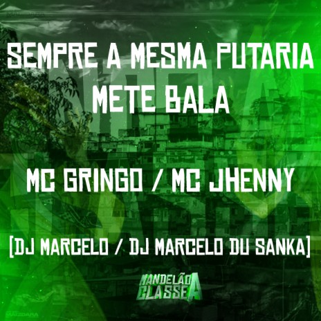 Sempre a Mesma Putaria - Mete Bala ft. Mc Gringo, DJ Marcelo & DJ Marcelo Du Sanka | Boomplay Music