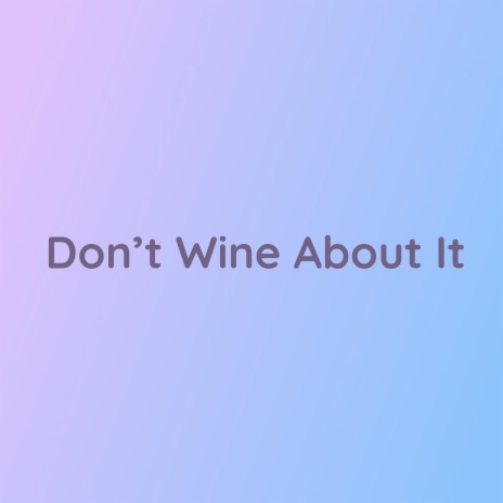 Don't Wine About It | Boomplay Music
