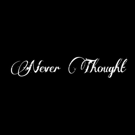 Never Thought | Boomplay Music