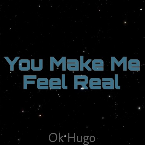You Make Me Feel Real