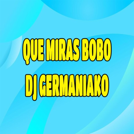 Que Miras Bobo | Boomplay Music