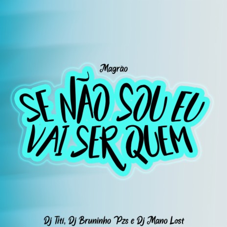 Magrão - Se Não Sou Eu Vai Ser Quem ft. Dj Bruninho Pzs & Mano Lost | Boomplay Music