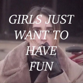 Girls Just Want To Have Fun