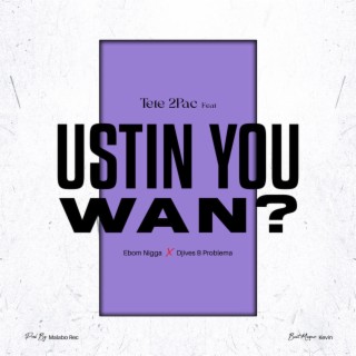 Ustin you want?