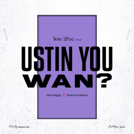 Ustin you want? ft. Tete 2pac & Ebom Nigga | Boomplay Music