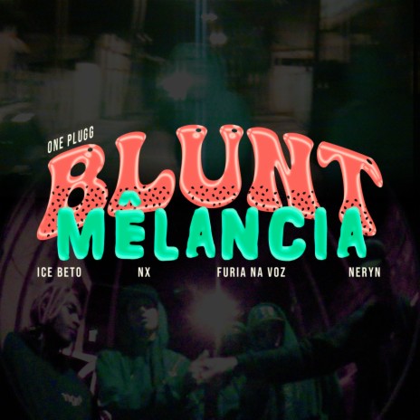 Blunt Melancia ft. OnePlugg, Neryn, Fúria, Ice beto & Nx Fap | Boomplay Music