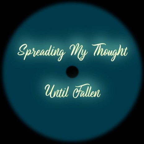 Spreading My Thought Until Fallen | Boomplay Music