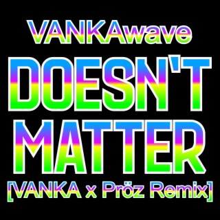 DOESN'T MATTER (VANKA x Pröz Remix)