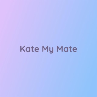 Kate My Mate