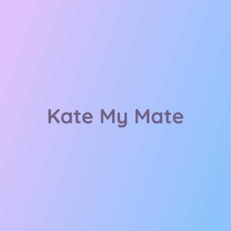 Kate My Mate | Boomplay Music