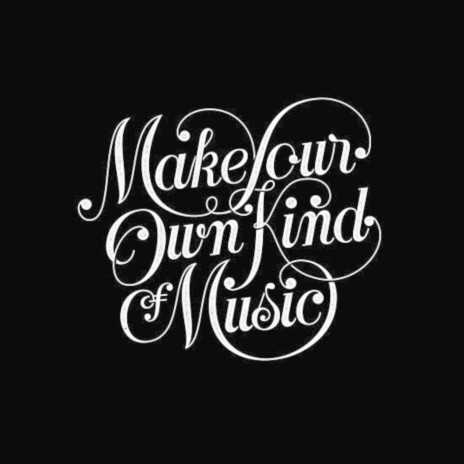 Make Your Own Kind Of Music | Boomplay Music