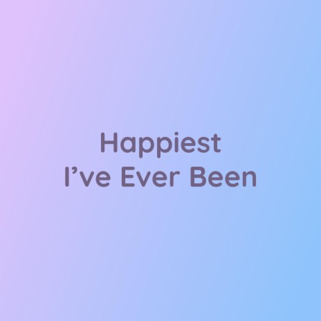 Happiest I've Ever Been | Boomplay Music