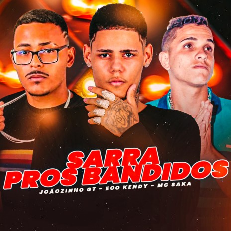 Sarra Pros Bandidos ft. Joãozinho GT & Mc Saka | Boomplay Music