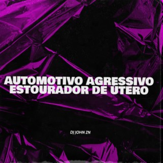 AUTOMOTIVO AGRESSIVO ESTOURADOR DE ÚTERO