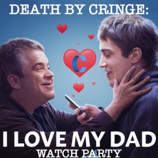 272. Death By Cringe: ”I Love My Dad” Watch Party