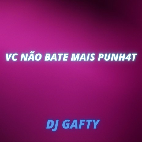 VC NÃO BATE MAIS PUNH4T ft. DJ GAFTY