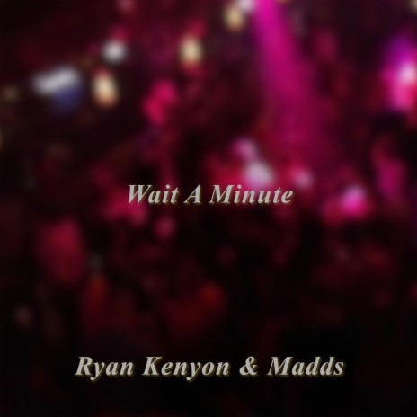 Wait A Minute ft. Madds
