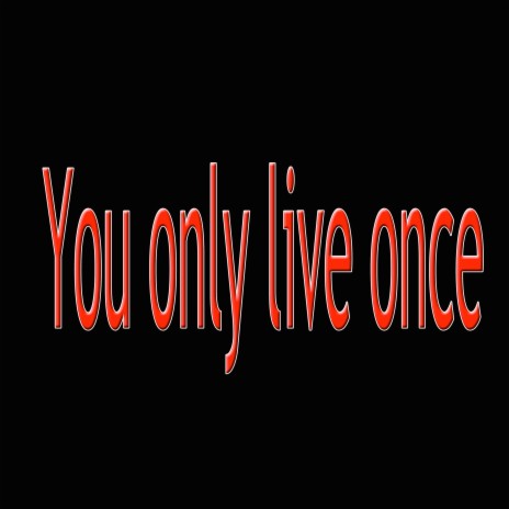 You Only Live Once | Boomplay Music