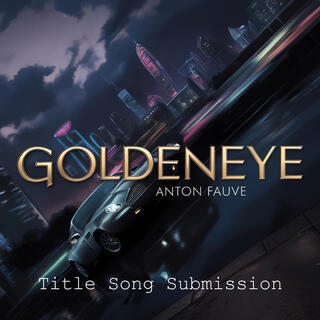 Goldeneye (Title Song Submission) lyrics | Boomplay Music