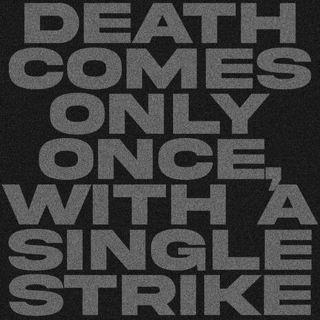 DEATH COMES ONLY ONCE, WITH A SINGLE STRIKE | Boomplay Music