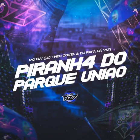 PIRANH4 DO PARQUE UNIÃO ft. DJ Theo Costa & DJ RAFA DA VM | Boomplay Music