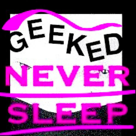 GEEKED, NEVER SLEEP | Boomplay Music