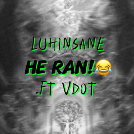 HE RAN! ft. Luhinsane | Boomplay Music