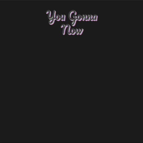 You Gonna Now | Boomplay Music