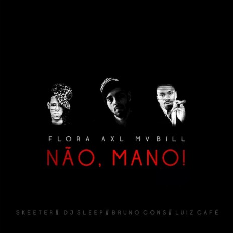 Não, Mano! ft. Skeeter, MV Bill & Flora Matos