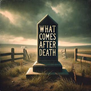 What Comes After Death