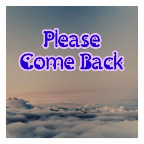 Please Come Back | Boomplay Music