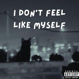 I Don't Feel Like Myself