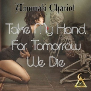 Take My Hand, For Tomorrow We Die
