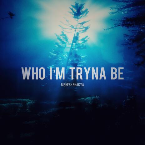 Who I'm Tryna Be | Boomplay Music