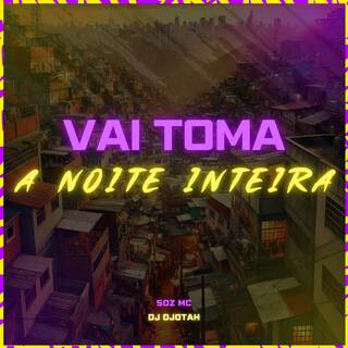 Vai Toma a Noite Inteira