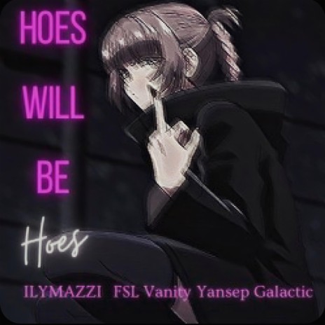 Hoes Will Be Hoes ft. Yansep Galactic & ILYMAZZI | Boomplay Music