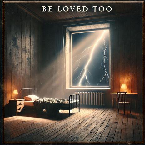 Be Loved Too | Boomplay Music