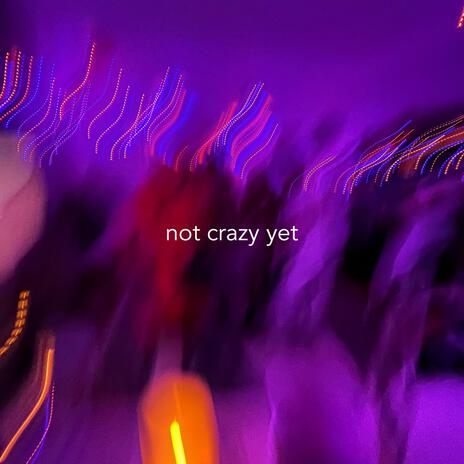 not crazy yet | Boomplay Music