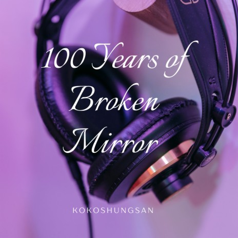 100 Years of Broken Mirror | Boomplay Music